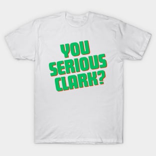 You Serious Clark? T-Shirt